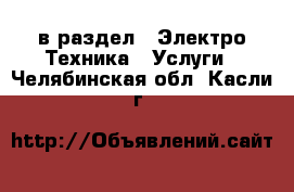  в раздел : Электро-Техника » Услуги . Челябинская обл.,Касли г.